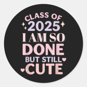 Class Of 2025 I Am So Done Funny Graduation Shirt Classic Round Sticker