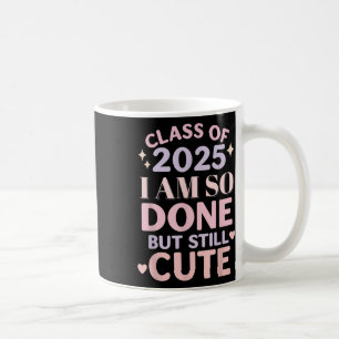 Class Of 2025 I Am So Done Funny Graduation Shirt Coffee Mug