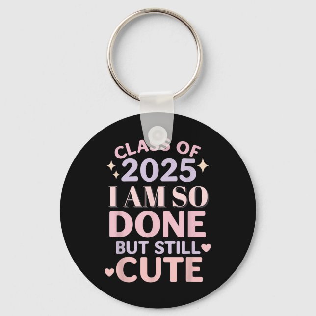 Class Of 2025 I Am So Done Funny Graduation Shirt  Key Ring (Front)