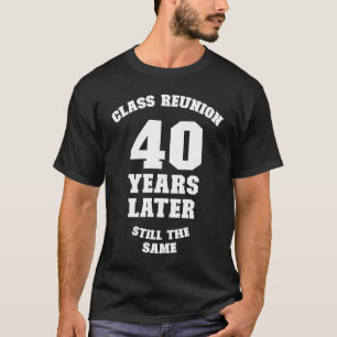 Class Reunion 40 Years Later Still The Same 40th C T-Shirt