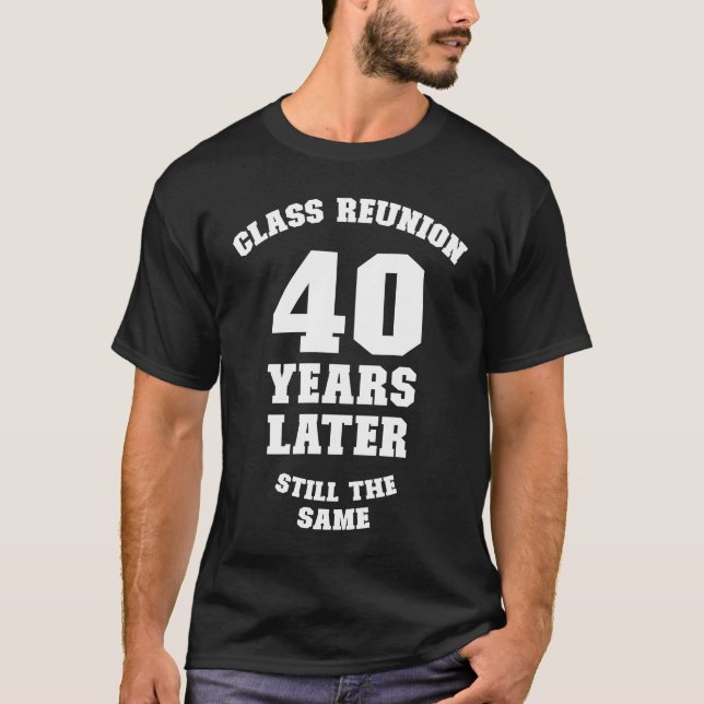 Class Reunion 40 Years Later Still The Same 40th C T-Shirt (Front)