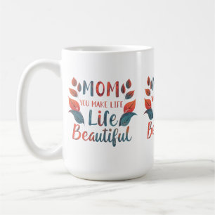 Classic 15 oz Mug - "Mum, You Make Life Beautiful 