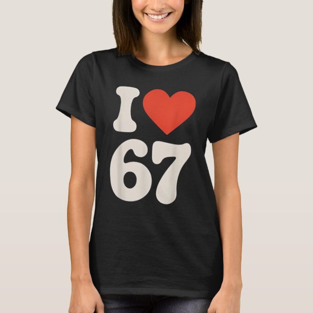 Classic 67 Meme - I Love SIX Seven T-Shirt (Front)