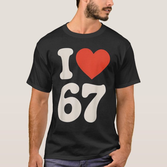 Classic 67 Meme - I Love SIX Seven T-Shirt (Front)