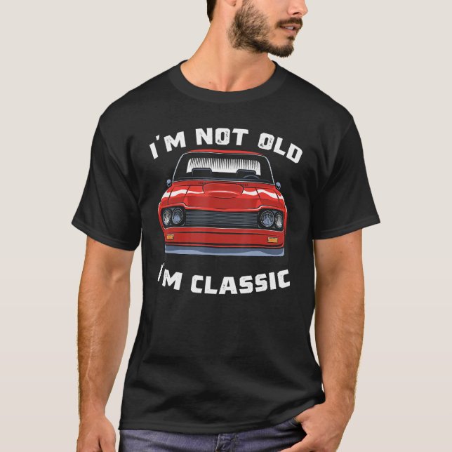 Classic Car Cool Graphic gifts Funny I'm Not Old I T-Shirt (Front)