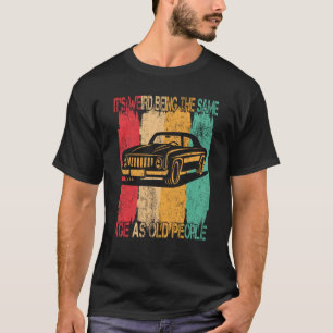 Classic Car Its Weird Being The Same Age As Old P T-Shirt