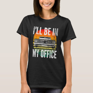 Classic Cars I'll Be In My Office  Car Guy Mechani T-Shirt