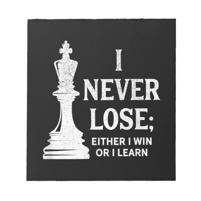 Classic Chess Design, I Never Lose; I Either Win Notepad (Front)