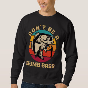 Classic Funny Dont Be A Dumb Bass Humour Dad Fishi Sweatshirt