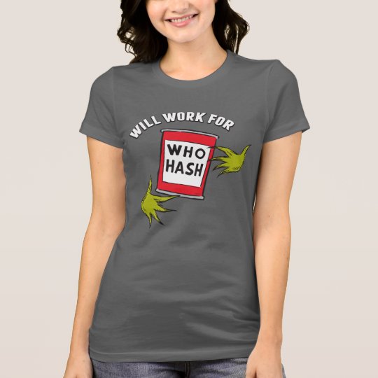 Classic Grinch | Will Work for Who Hash T-Shirt