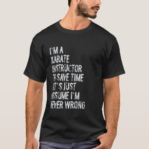 Classic I'm A Karate Instructor Assume I'm Never W T-Shirt