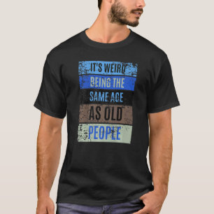 Classic Its Weird Being the Same Age as Old People T-Shirt