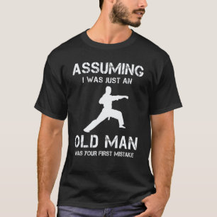 Classic Karate Assuming I Was Just An Old Man Was T-Shirt
