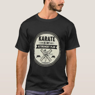 Classic Karate is My Retirement Plan Karate Lover T-Shirt