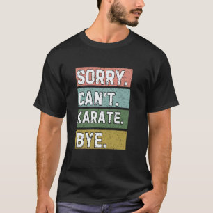 Classic Karate Lovers, Sorry Can't Karate Bye, Fun T-Shirt