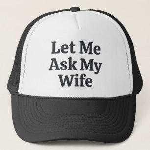Classic Let Me Ask My Wife Married Life Humor Trucker Hat