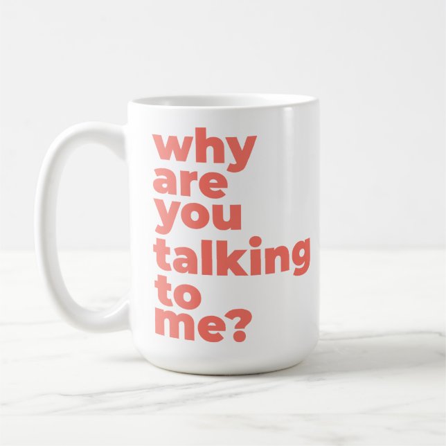 Classic Mug - Why Are You Talking To Me? (Left)