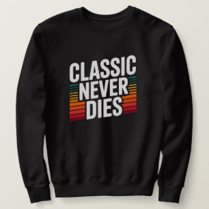 Classic Never Dies Retro Vintage Sweatshirt