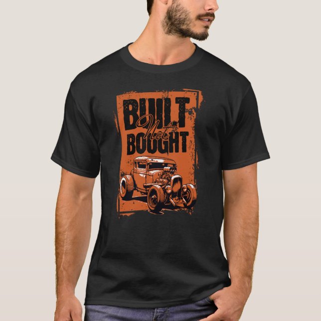 Classic Rat Rod Enthusiast Built Not Bought Pride T-Shirt (Front)