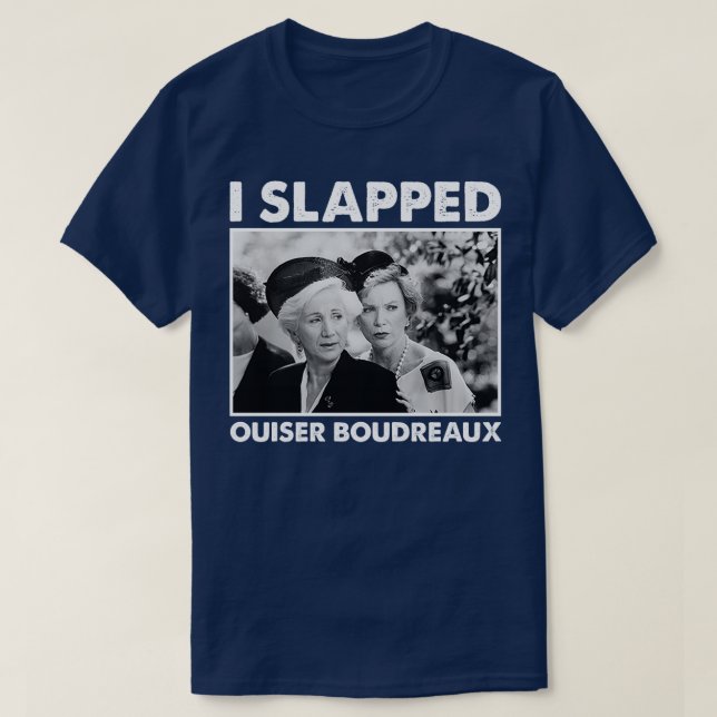 Classic Steel magnolias I Slapped Ouiser Boudreaux T-Shirt (Design Front)
