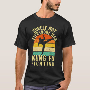 Classic Surely Not Everybody Was Kung Fu Fighting T-Shirt