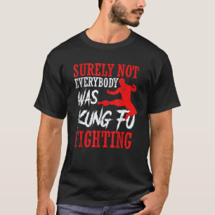 Classic Surely Not Everybody Was Kung Fu Fighting T-Shirt