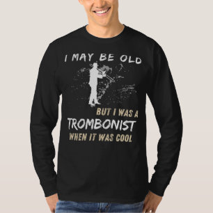 Classic Trombonist Tee - I May Be Old But I Was Co