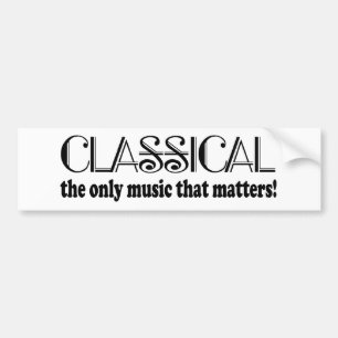 Classical the Only Music that Matters Bumper Sticker