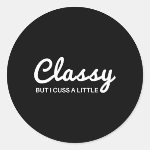 Classy But I Cuss A Little Classic Round Sticker