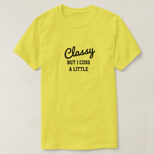 Classy But I Cuss A Little T-Shirt (Design Front)