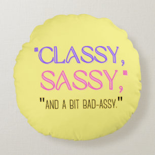 "Classy, sassy, and a bit bad-assy." Round Cushion
