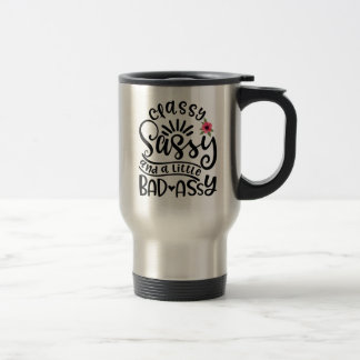 Classy Sassy And A Little Bad Assy Southern Sassy Travel Mug