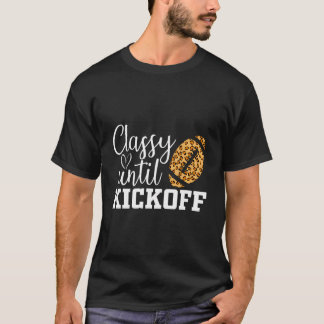 Classy Until Kickoff Cute Funny Football Fan Game  T-Shirt