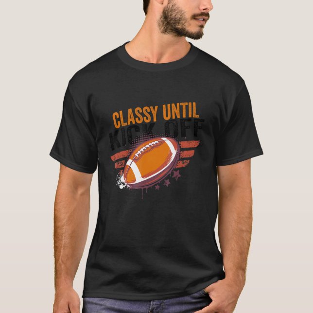 Classy Until Kickoff  Football Retro Vintage T-Shirt (Front)