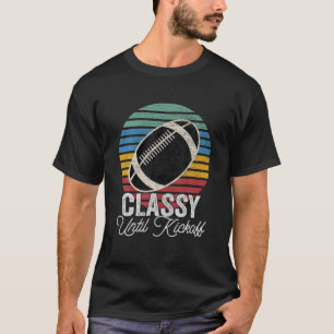 Classy Until Kickoff Funny Football Retro Vintage T-Shirt