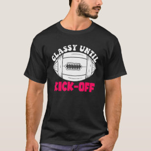 Classy Until Kickoff Game Day American Football Mo T-Shirt
