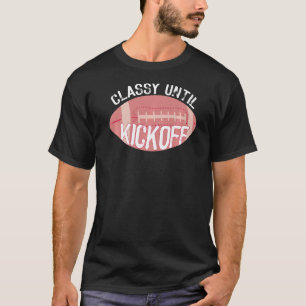 Classy Until Kickoff Game Day American Football Mo T-Shirt