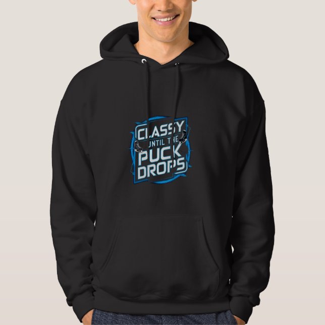 Classy Until The Puck Drops --- Hoodie (Front)