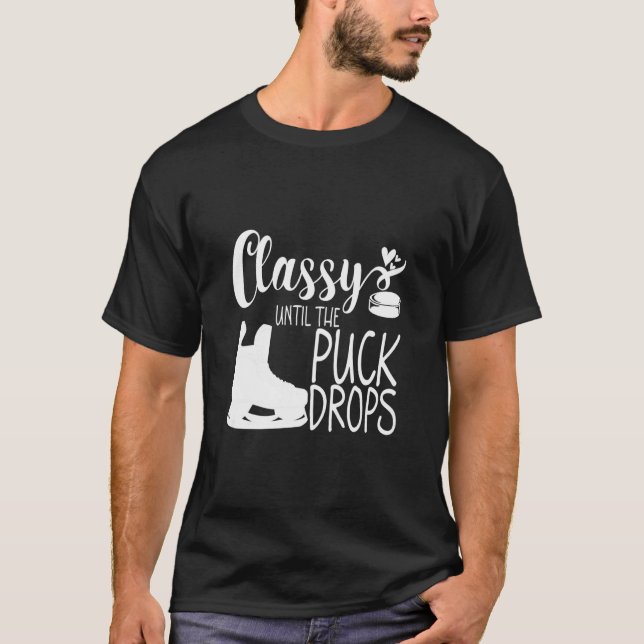 Classy Until The Puck Drops       T-Shirt (Front)