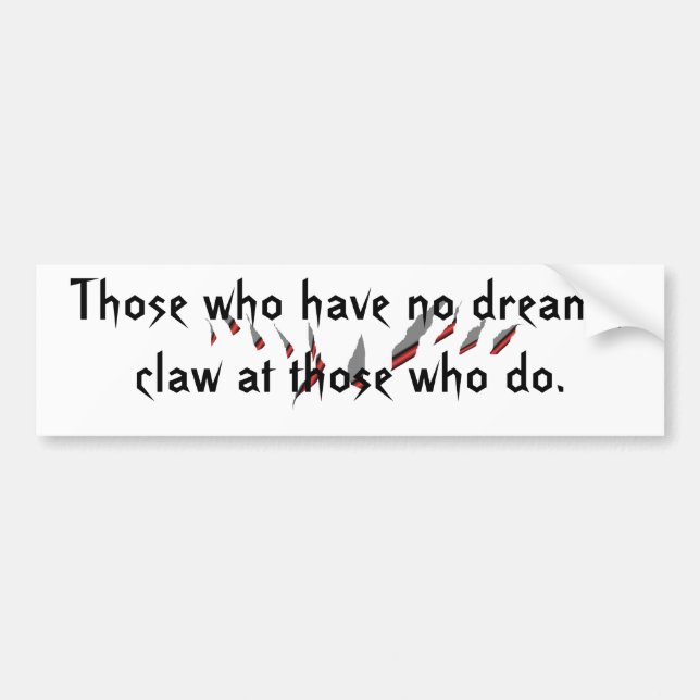 claw marks, Those who have no dreams,claw at th... Bumper Sticker (Front)