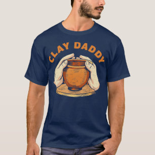 Clay Daddy Funny Pottery Man Clay Father Potter T-Shirt