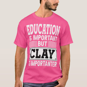 Clay Is Importanter Funny Clay Shooting Clay Potte T-Shirt