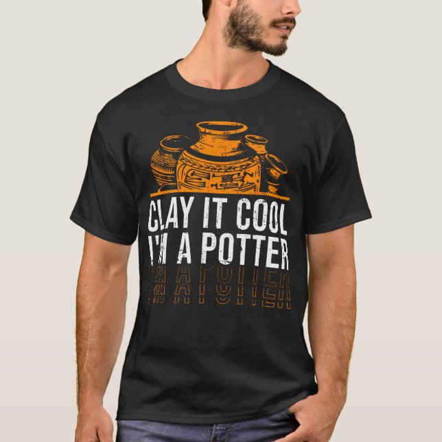 Clay It Cool - Pottery Ceramic Artist T-Shirt (Front)