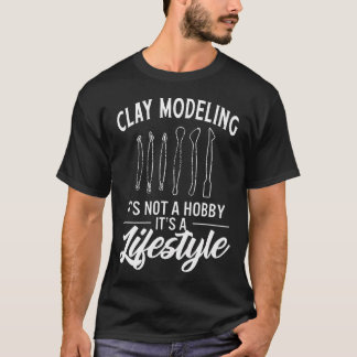 Clay Modeling It'S Not A Hobby It'S A Lifestyle Sc T-Shirt