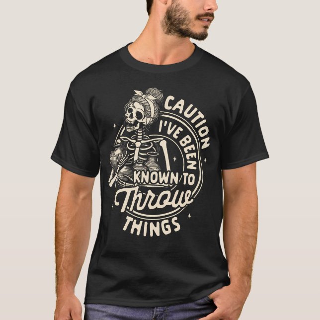 Clay Pottery Artist Caution I'Ve Been Known For Th T-Shirt (Front)