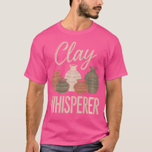 Clay Whisperer Funny Pottery Lover Ceramic Artist T-Shirt