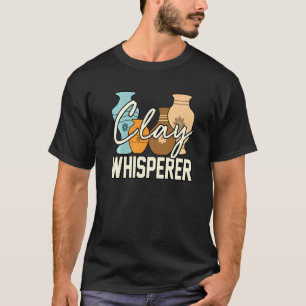 Clay Whisperer Pottery Artist Ceramic Sculptures G T-Shirt