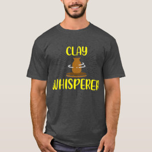 Clay Whisperer Pottery Lover Ceramic Clay Love T-Shirt
