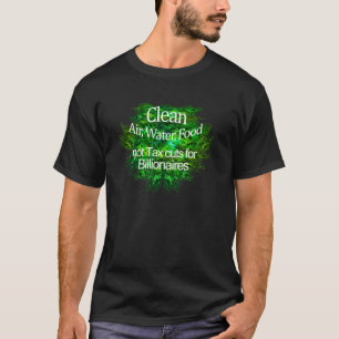 Clean Air, Water, Food Not tax cuts for Billionair T-Shirt
