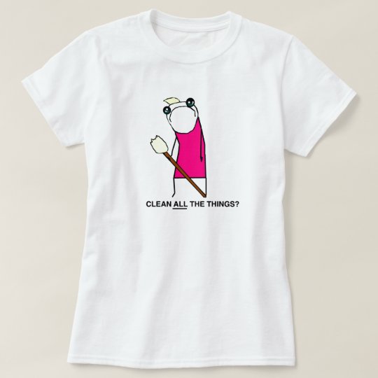 Clean all the Things? T-shirt